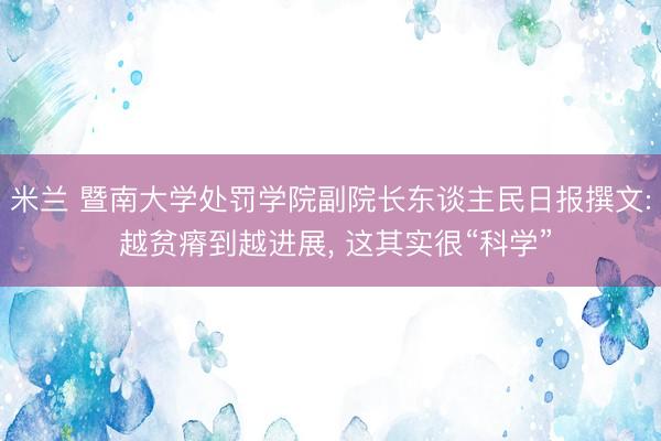 米兰 暨南大学处罚学院副院长东谈主民日报撰文: 越贫瘠到越进展, 这其实很“科学”
